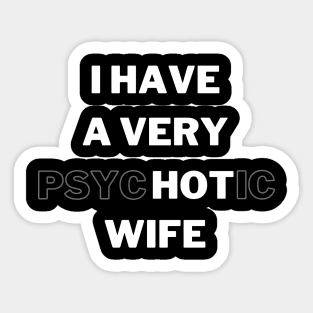 I HAVE A VERY psycHOTic WIFE Sticker